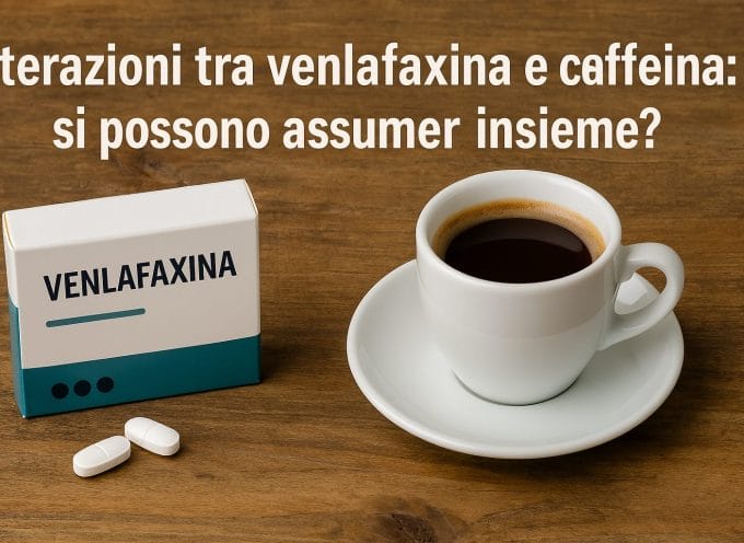 VENLAFAXINA e CAFFEINA (caffè): si possono assumere insieme?