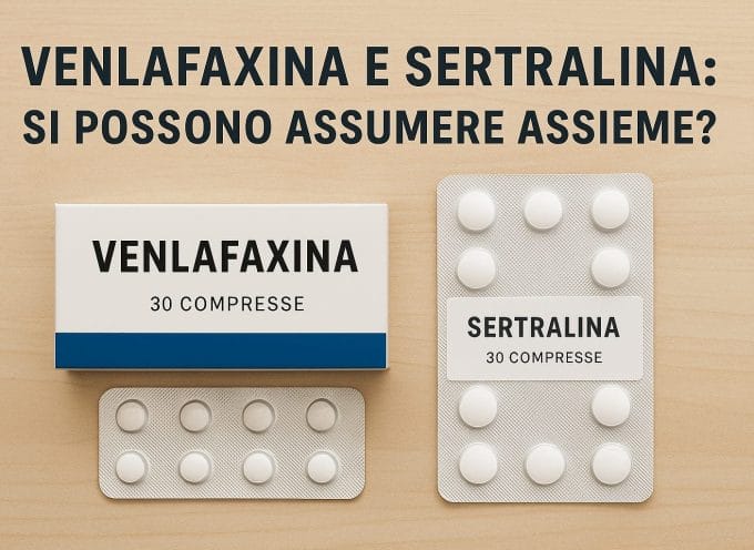VENLAFAXINA e SERTRALINA: si possono assumere insieme?